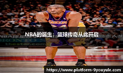 NBA的诞生：篮球传奇从此开启